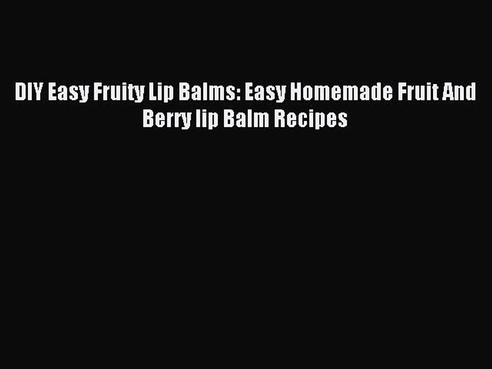 Read DIY Easy Fruity Lip Balms: Easy Homemade Fruit And Berry lip Balm Recipes Ebook Free