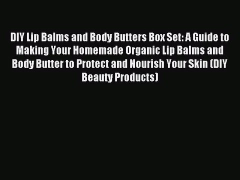 Read DIY Lip Balms and Body Butters Box Set: A Guide to Making Your Homemade Organic Lip Balms