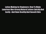 Read Lotion Making for Beginners: How To Make Luxurious Non-Greasy Natural Lotions Quickly