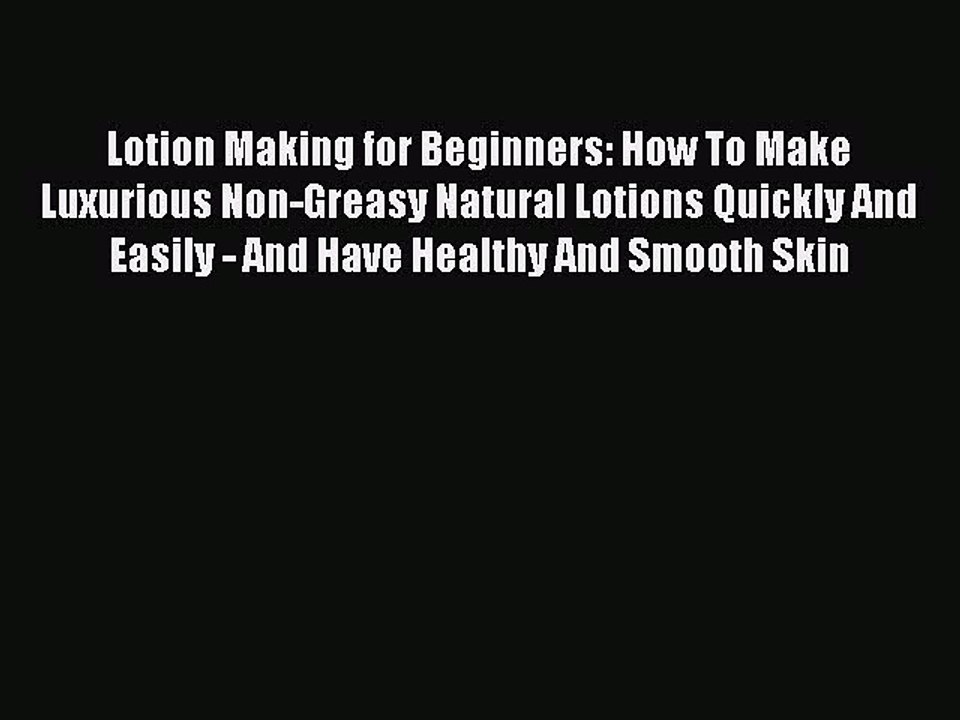 Read Lotion Making for Beginners: How To Make Luxurious Non-Greasy Natural Lotions Quickly