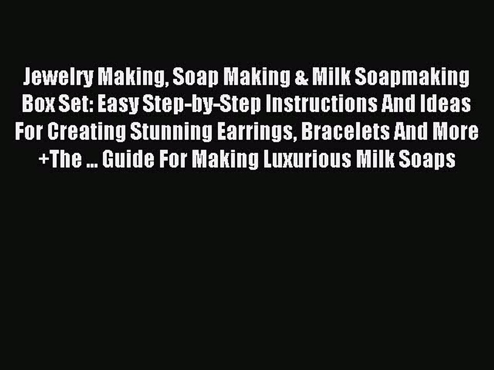 Download Jewelry Making Soap Making & Milk Soapmaking Box Set: Easy Step-by-Step Instructions