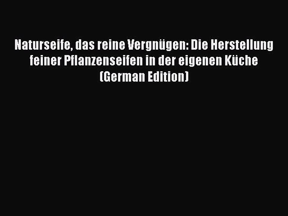 Read Naturseife das reine Vergnügen: Die Herstellung feiner Pflanzenseifen in der eigenen Küche