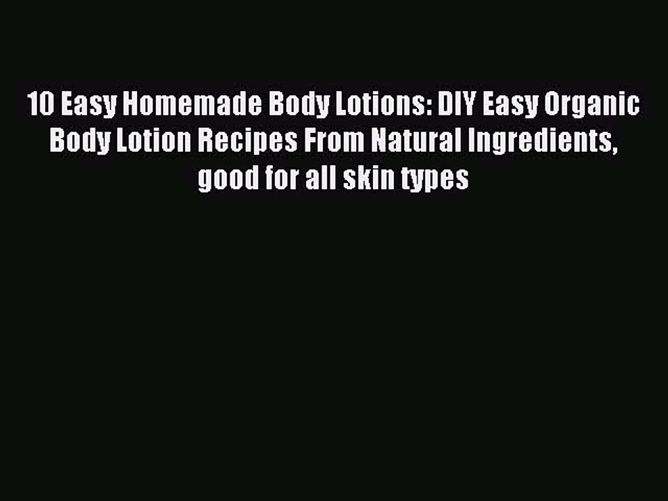 Download 10 Easy Homemade Body Lotions: DIY Easy Organic Body Lotion Recipes From Natural Ingredients