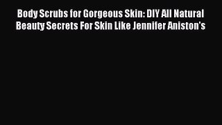 Read Body Scrubs for Gorgeous Skin: DIY All Natural Beauty Secrets For Skin Like Jennifer Aniston's