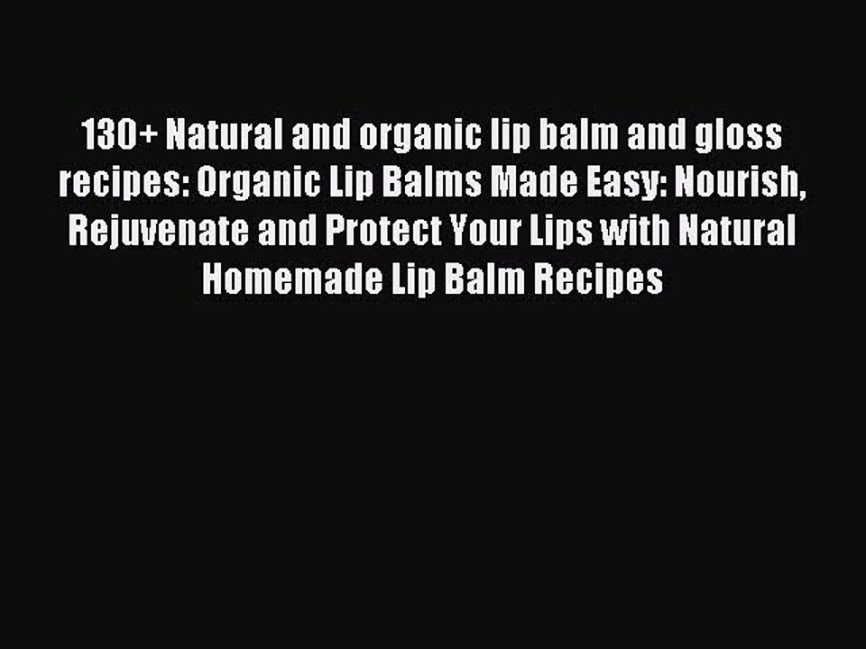Read 130+ Natural and organic lip balm and gloss recipes: Organic Lip Balms Made Easy: Nourish