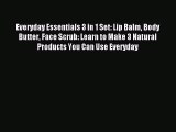Read Everyday Essentials 3 in 1 Set: Lip Balm Body Butter Face Scrub: Learn to Make 3 Natural