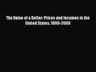 Read The Value of a Dollar: Prices and Incomes in the United States 1860-2009 Ebook Free