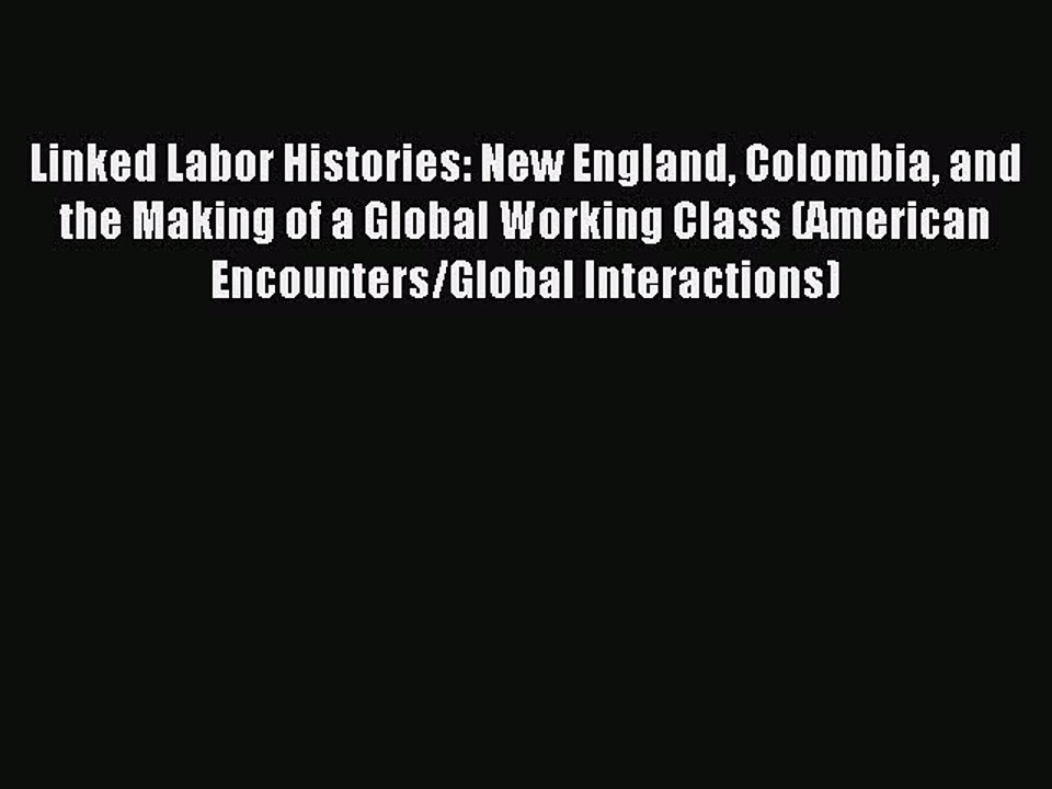 Read Linked Labor Histories: New England Colombia and the Making of a Global Working Class
