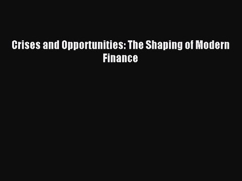 Read Crises and Opportunities: The Shaping of Modern Finance Ebook Free