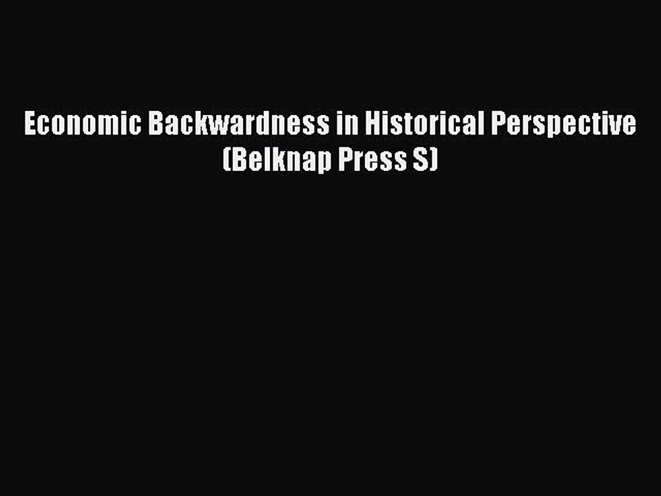Read Economic Backwardness in Historical Perspective (Belknap Press S) PDF Online