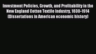 Read Investment Policies Growth and Profitability in the New England Cotton Textile Industry
