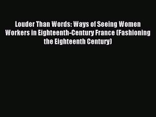 Read Louder Than Words: Ways of Seeing Women Workers in Eighteenth-Century France (Fashioning