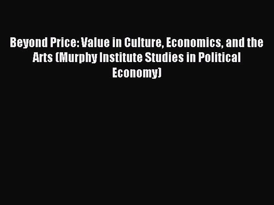 Read Beyond Price: Value in Culture Economics and the Arts (Murphy Institute Studies in Political