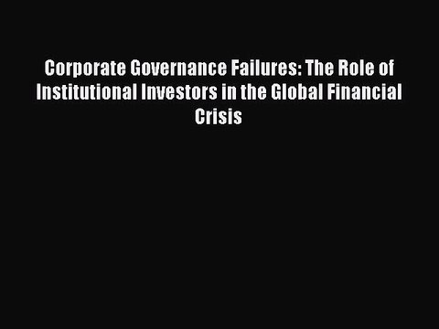 Download Corporate Governance Failures: The Role of Institutional Investors in the Global Financial