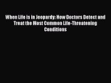 [PDF] When Life is in Jeopardy: How Doctors Detect and Treat the Most Common Life-Threatening