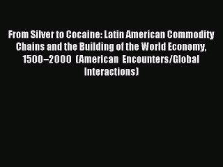 Read From Silver to Cocaine: Latin American Commodity Chains and the Building of the World