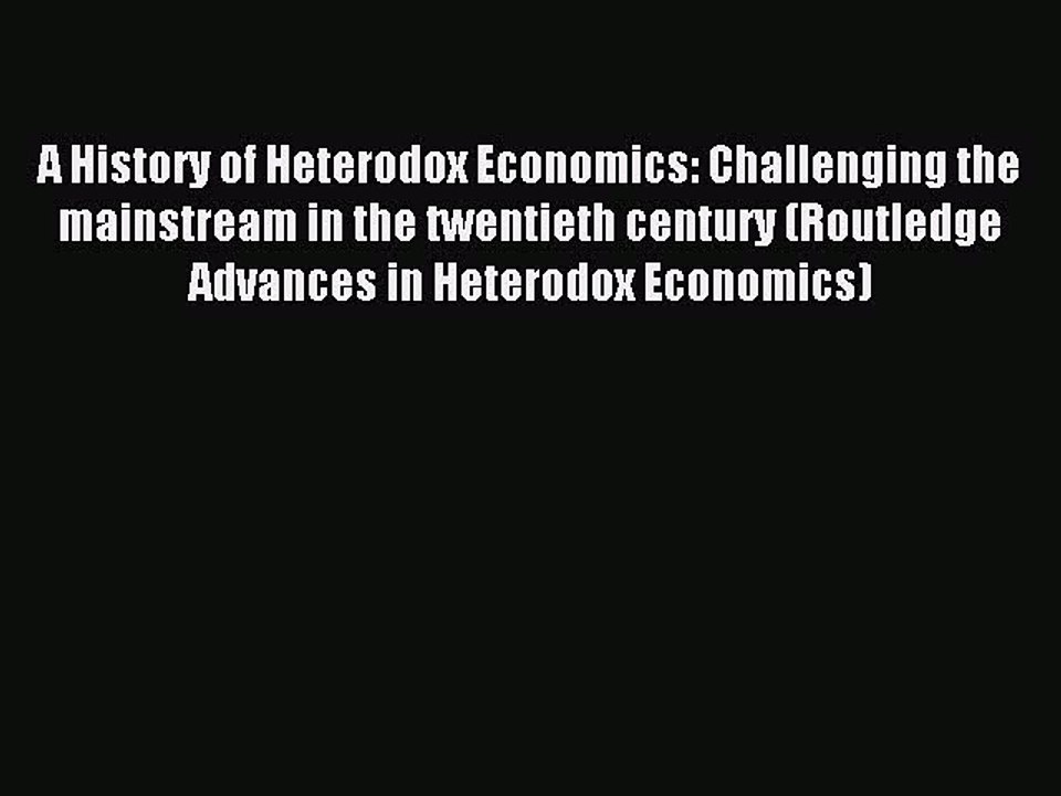 Read A History of Heterodox Economics: Challenging the mainstream in the twentieth century