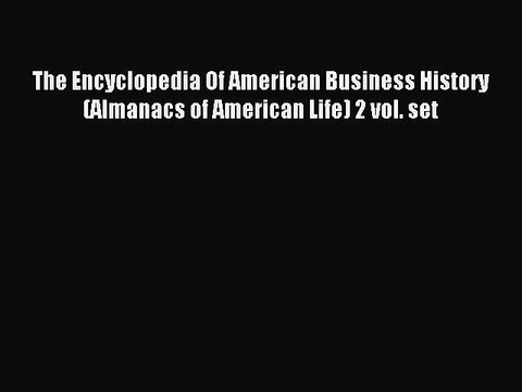 Download The Encyclopedia Of American Business History (Almanacs of American Life) 2 vol. set