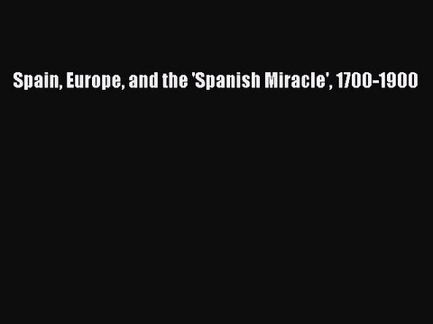 Read Spain Europe and the 'Spanish Miracle' 1700-1900 Ebook Free