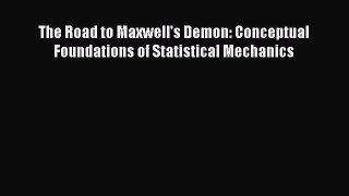 Read The Road to Maxwell's Demon: Conceptual Foundations of Statistical Mechanics Ebook Free