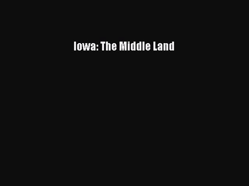 Read Iowa: The Middle Land PDF Free