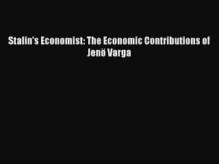 Read Stalin's Economist: The Economic Contributions of Jenö Varga Ebook Free