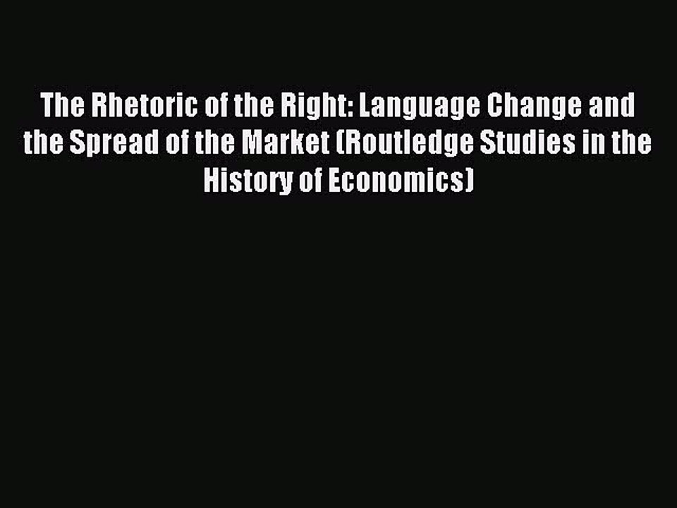 Read The Rhetoric of the Right: Language Change and the Spread of the Market (Routledge Studies
