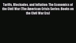 Read Tariffs Blockades and Inflation: The Economics of the Civil War (The American Crisis Series: