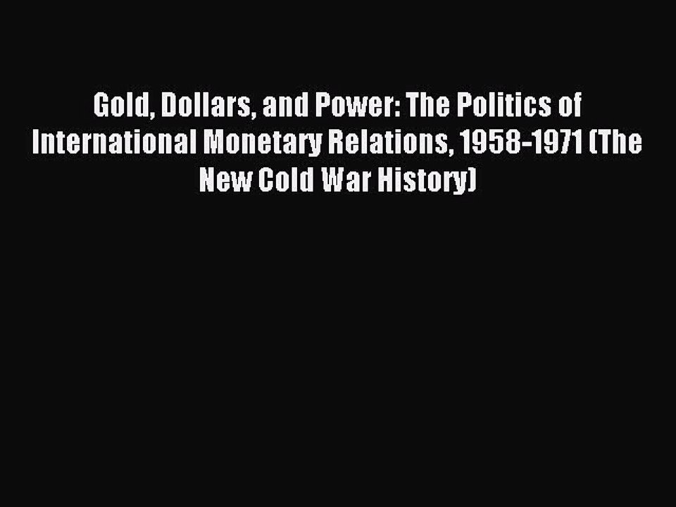 Read Gold Dollars and Power: The Politics of International Monetary Relations 1958-1971 (The