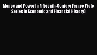 Read Money and Power in Fifteenth-Century France (Yale Series in Economic and Financial History)