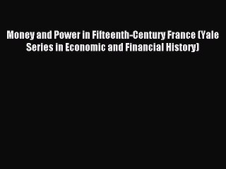 Read Money and Power in Fifteenth-Century France (Yale Series in Economic and Financial History)
