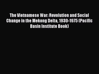 Read The Vietnamese War: Revolution and Social Change in the Mekong Delta 1930-1975 (Pacific