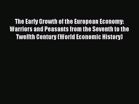 Read The Early Growth of the European Economy: Warriors and Peasants from the Seventh to the