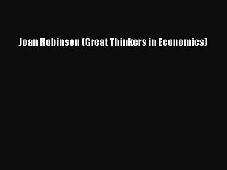 Read Joan Robinson (Great Thinkers in Economics) PDF Free