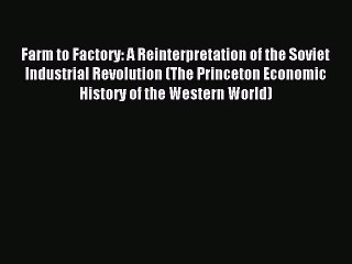 Read Farm to Factory: A Reinterpretation of the Soviet Industrial Revolution (The Princeton