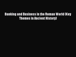 Read Banking and Business in the Roman World (Key Themes in Ancient History) Ebook Online