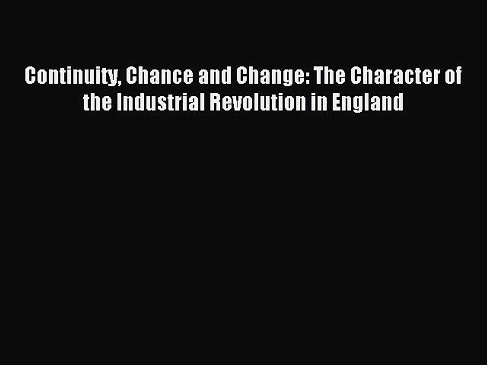 Read Continuity Chance and Change: The Character of the Industrial Revolution in England Ebook