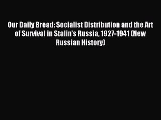 Read Our Daily Bread: Socialist Distribution and the Art of Survival in Stalin's Russia 1927-1941
