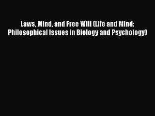 PDF Laws Mind and Free Will (Life and Mind: Philosophical Issues in Biology and Psychology)