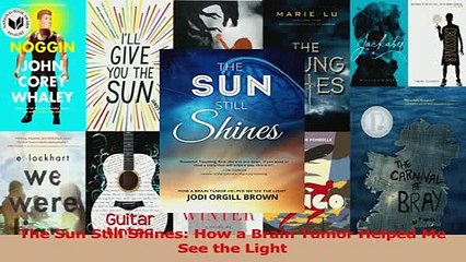 Download  The Sun Still Shines How a Brain Tumor Helped Me See the Light Ebook Free