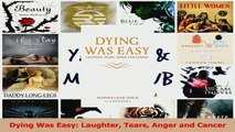 Download  Dying Was Easy Laughter Tears Anger and Cancer Ebook Online