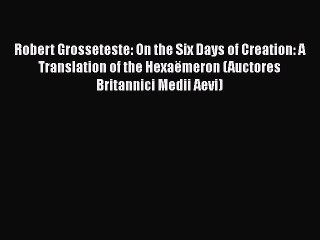 Download Robert Grosseteste: On the Six Days of Creation: A Translation of the Hexaëmeron (Auctores