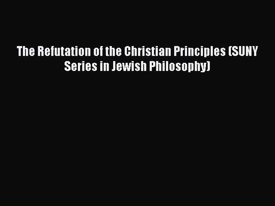 Download The Refutation of the Christian Principles (SUNY Series in Jewish Philosophy) Free