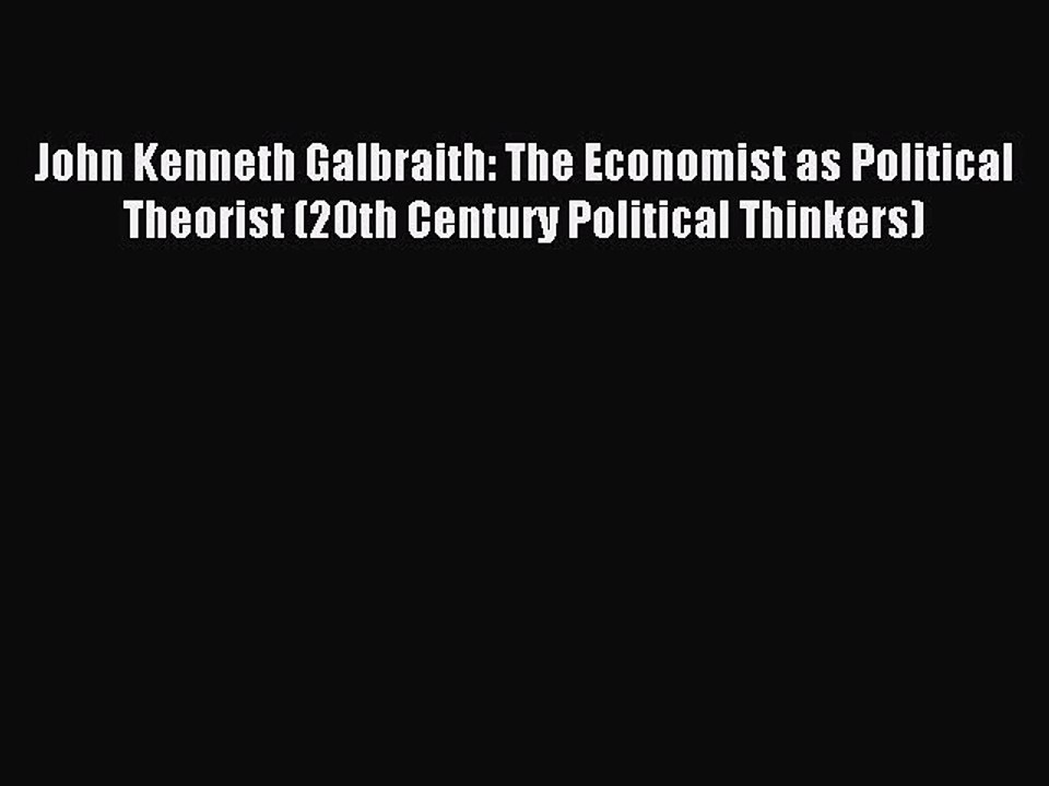 Read John Kenneth Galbraith: The Economist as Political Theorist (20th Century Political Thinkers)