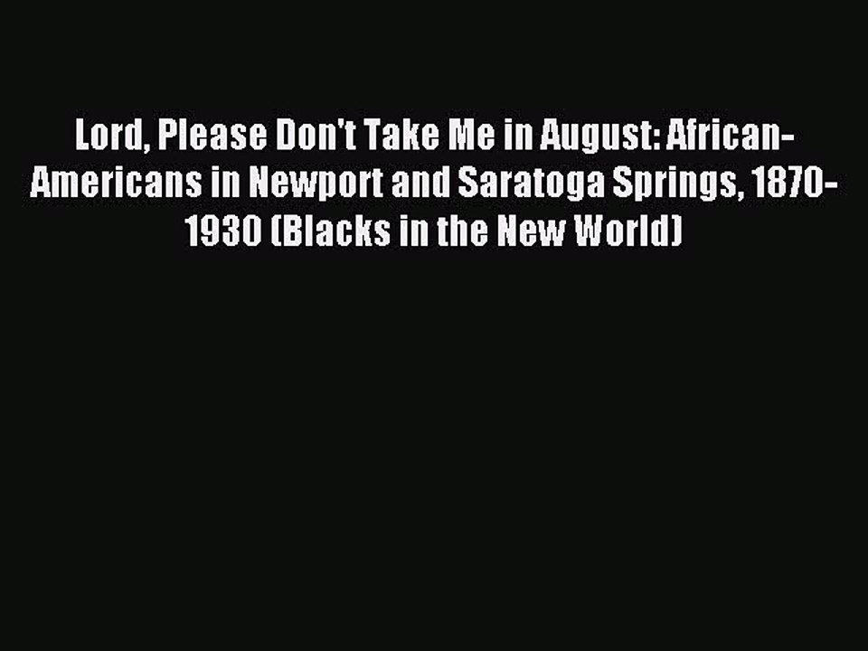 Read Lord Please Don't Take Me in August: African-Americans in Newport and Saratoga Springs