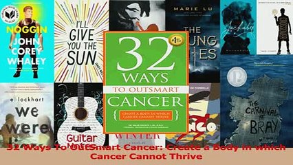 Read  32 Ways To OutSmart Cancer Create a Body in which Cancer Cannot Thrive Ebook Free