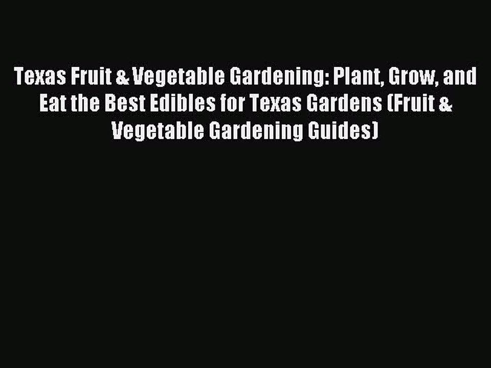 Read Texas Fruit & Vegetable Gardening: Plant Grow and Eat the Best Edibles for Texas Gardens