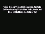 Read Texas Organic Vegetable Gardening: The Total Guide to Growing Vegetables Fruits Herbs