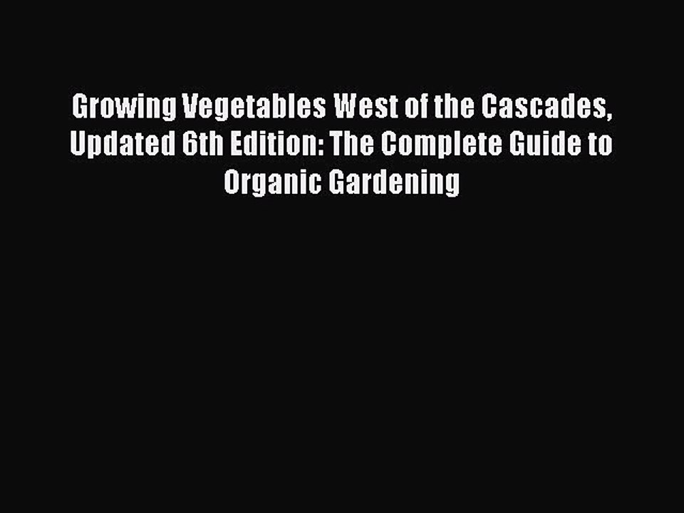 Download Growing Vegetables West of the Cascades Updated 6th Edition: The Complete Guide to