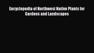 Read Encyclopedia of Northwest Native Plants for Gardens and Landscapes Ebook Free